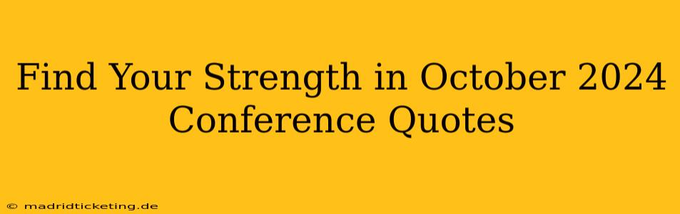 Find Your Strength in October 2024 Conference Quotes