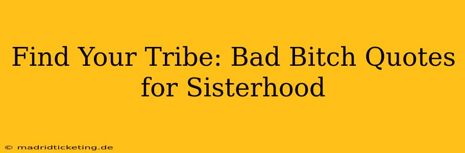 Find Your Tribe: Bad Bitch Quotes for Sisterhood