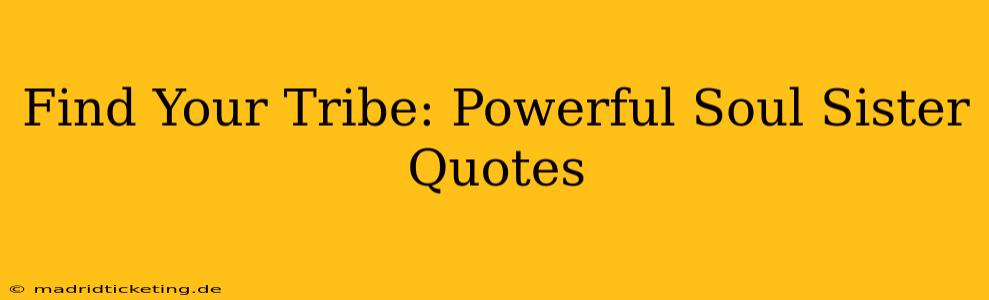 Find Your Tribe: Powerful Soul Sister Quotes