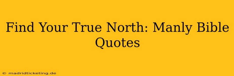 Find Your True North: Manly Bible Quotes