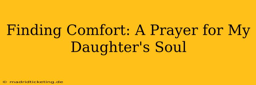 Finding Comfort: A Prayer for My Daughter's Soul
