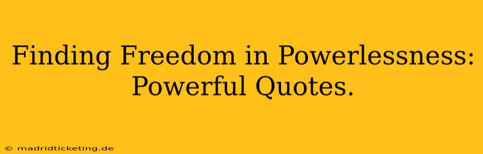 Finding Freedom in Powerlessness: Powerful Quotes.