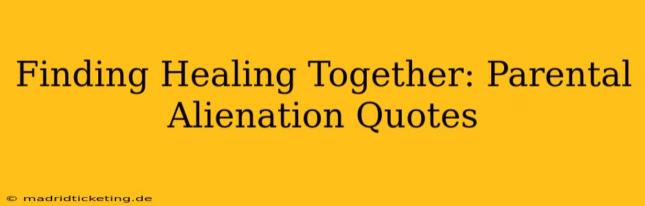 Finding Healing Together: Parental Alienation Quotes