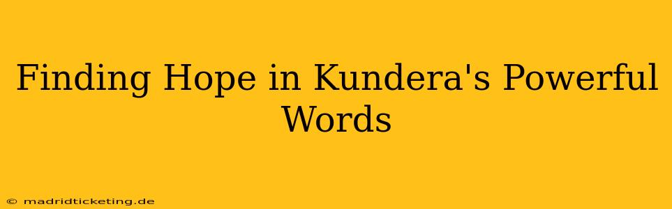 Finding Hope in Kundera's Powerful Words