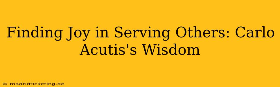 Finding Joy in Serving Others: Carlo Acutis's Wisdom