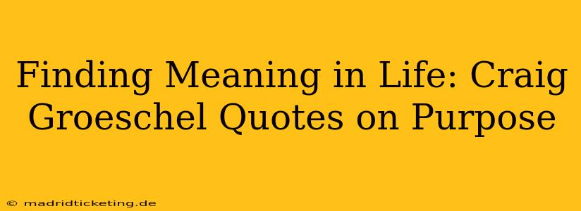 Finding Meaning in Life: Craig Groeschel Quotes on Purpose