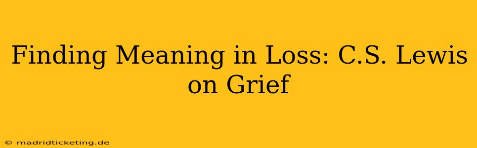 Finding Meaning in Loss: C.S. Lewis on Grief