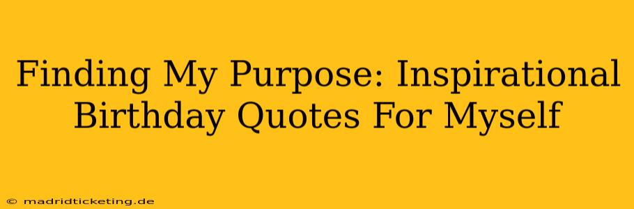 Finding My Purpose: Inspirational Birthday Quotes For Myself