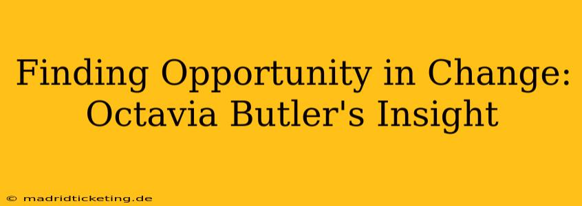 Finding Opportunity in Change: Octavia Butler's Insight