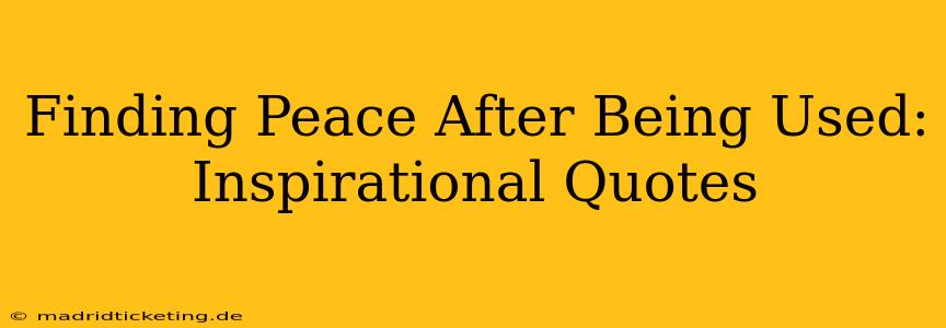 Finding Peace After Being Used: Inspirational Quotes