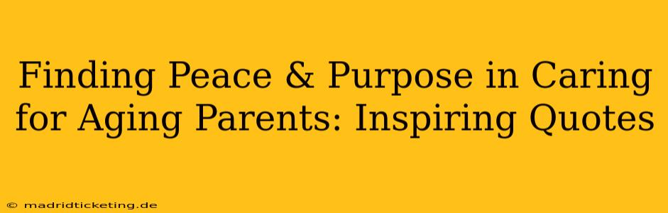 Finding Peace & Purpose in Caring for Aging Parents: Inspiring Quotes