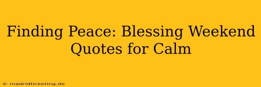 Finding Peace: Blessing Weekend Quotes for Calm