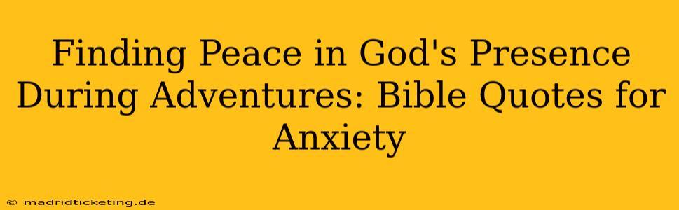 Finding Peace in God's Presence During Adventures: Bible Quotes for Anxiety