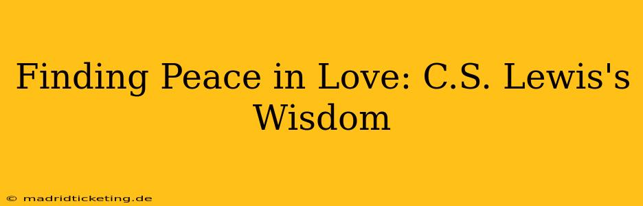 Finding Peace in Love: C.S. Lewis's Wisdom