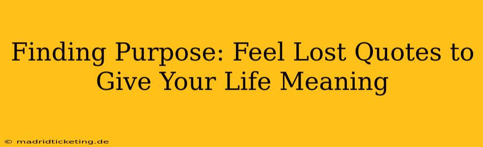 Finding Purpose: Feel Lost Quotes to Give Your Life Meaning