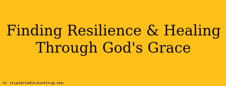 Finding Resilience & Healing Through God's Grace