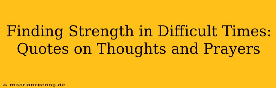Finding Strength in Difficult Times: Quotes on Thoughts and Prayers