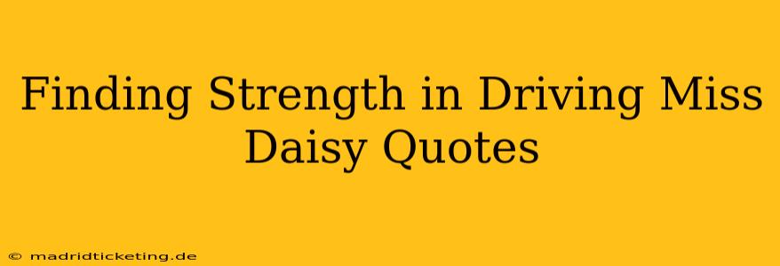 Finding Strength in Driving Miss Daisy Quotes