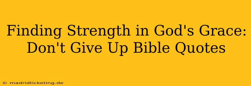 Finding Strength in God's Grace: Don't Give Up Bible Quotes