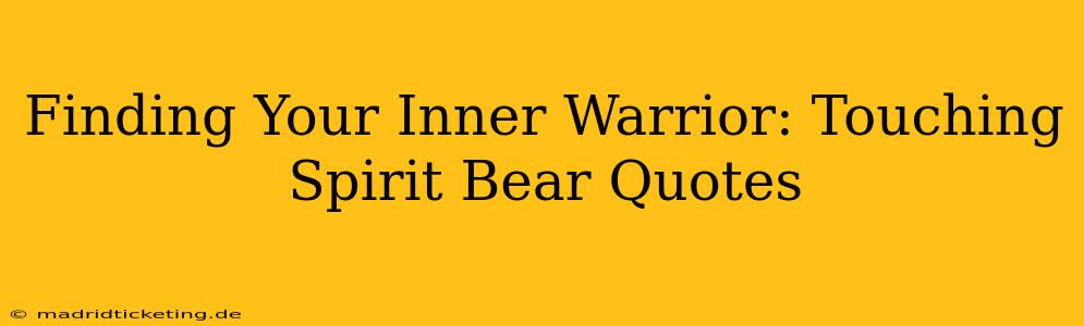 Finding Your Inner Warrior: Touching Spirit Bear Quotes