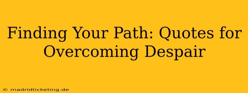 Finding Your Path: Quotes for Overcoming Despair