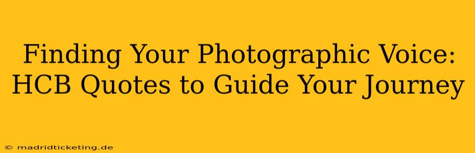 Finding Your Photographic Voice: HCB Quotes to Guide Your Journey