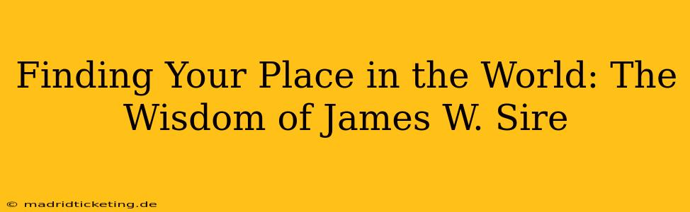 Finding Your Place in the World: The Wisdom of James W. Sire