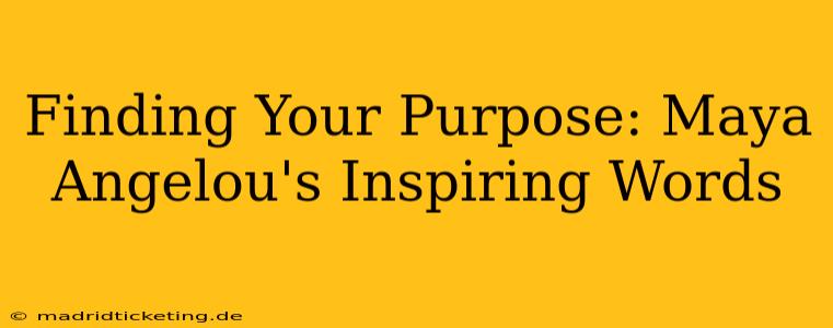 Finding Your Purpose: Maya Angelou's Inspiring Words