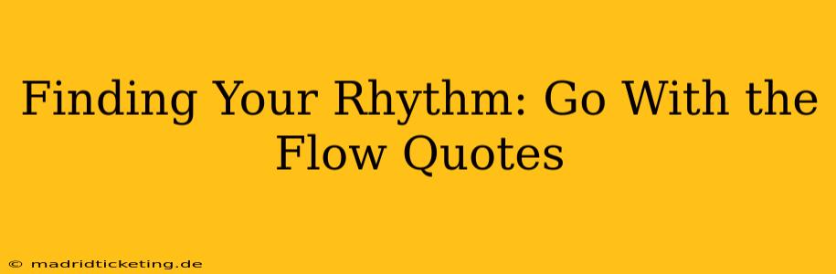 Finding Your Rhythm: Go With the Flow Quotes