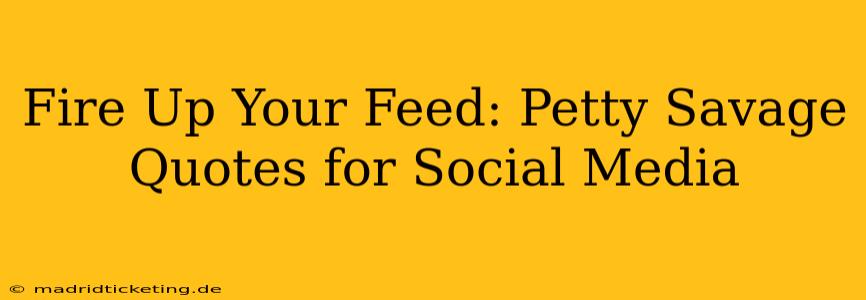 Fire Up Your Feed: Petty Savage Quotes for Social Media