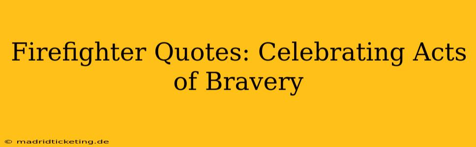 Firefighter Quotes: Celebrating Acts of Bravery