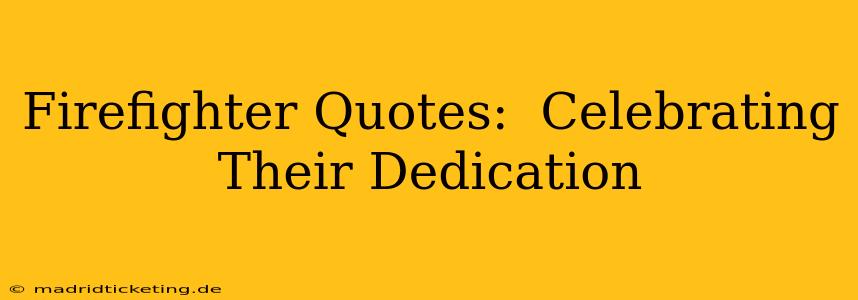 Firefighter Quotes:  Celebrating Their Dedication