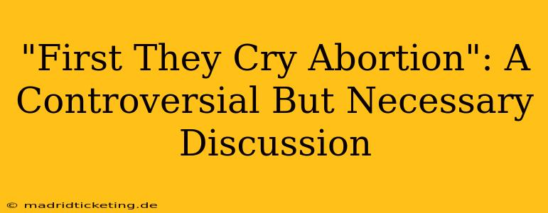 "First They Cry Abortion": A Controversial But Necessary Discussion