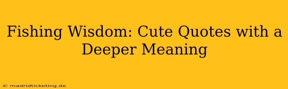 Fishing Wisdom: Cute Quotes with a Deeper Meaning