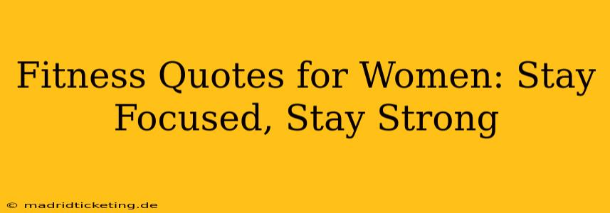 Fitness Quotes for Women: Stay Focused, Stay Strong