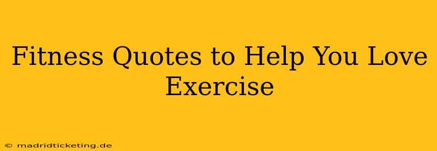Fitness Quotes to Help You Love Exercise