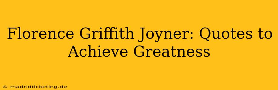Florence Griffith Joyner: Quotes to Achieve Greatness