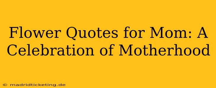 Flower Quotes for Mom: A Celebration of Motherhood