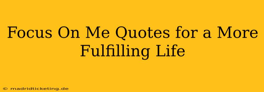 Focus On Me Quotes for a More Fulfilling Life