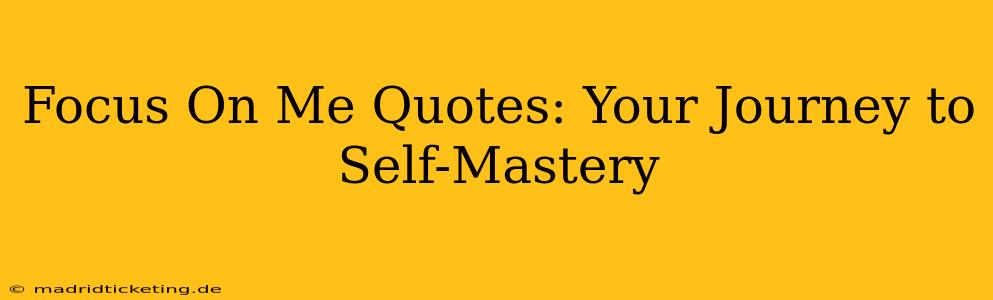 Focus On Me Quotes: Your Journey to Self-Mastery
