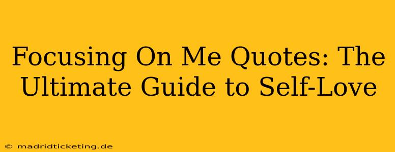 Focusing On Me Quotes: The Ultimate Guide to Self-Love