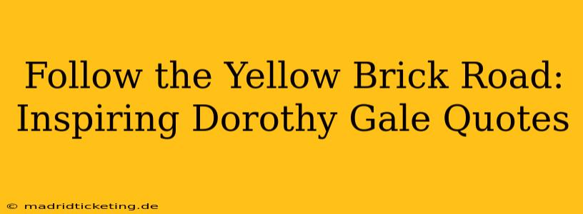 Follow the Yellow Brick Road: Inspiring Dorothy Gale Quotes