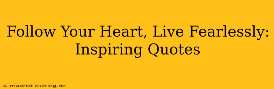 Follow Your Heart, Live Fearlessly: Inspiring Quotes