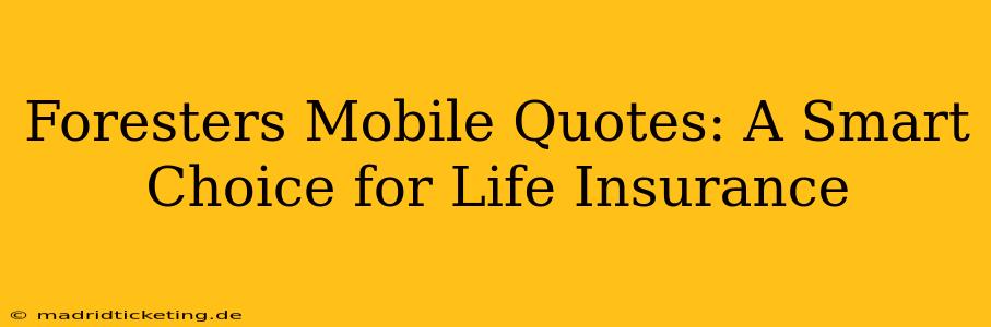 Foresters Mobile Quotes: A Smart Choice for Life Insurance