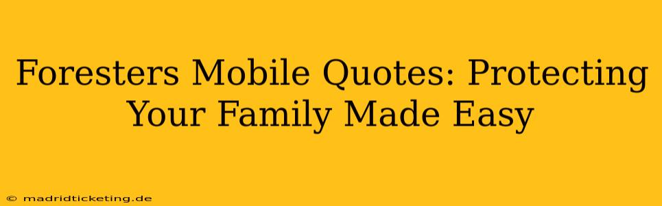 Foresters Mobile Quotes: Protecting Your Family Made Easy