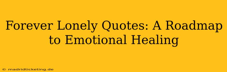 Forever Lonely Quotes: A Roadmap to Emotional Healing