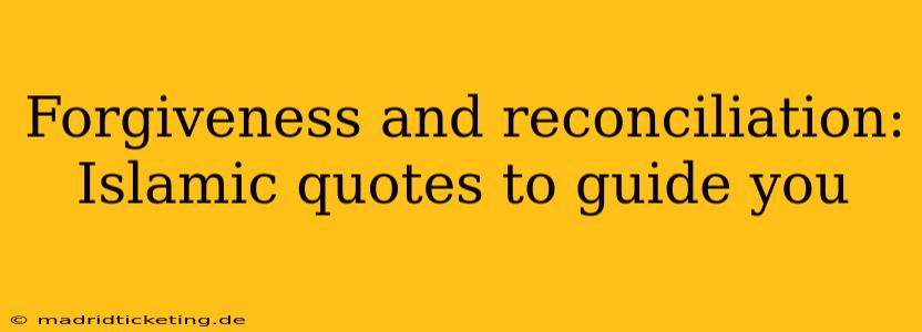 Forgiveness and reconciliation: Islamic quotes to guide you