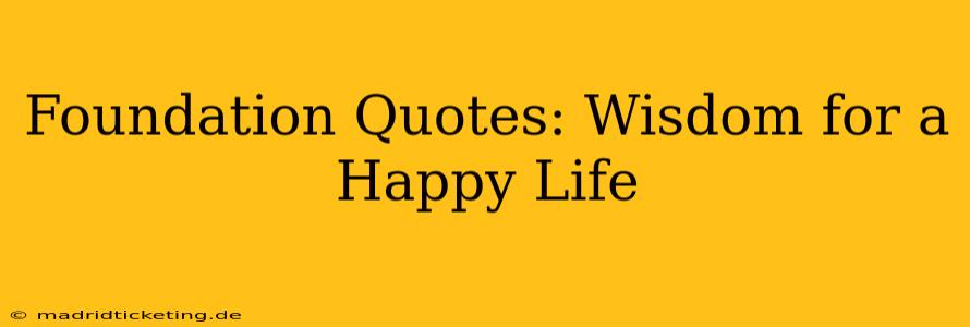 Foundation Quotes: Wisdom for a Happy Life