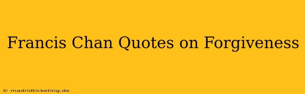 Francis Chan Quotes on Forgiveness