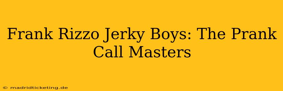 Frank Rizzo Jerky Boys: The Prank Call Masters